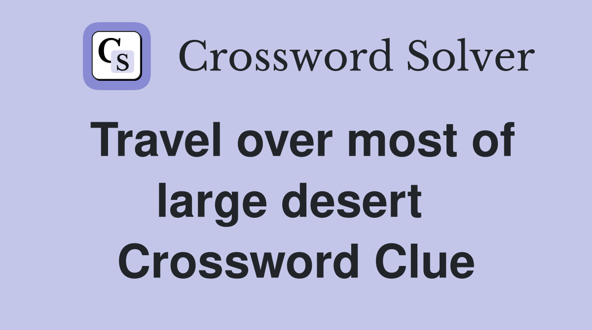 Travel over most of large desert  Crossword Clue