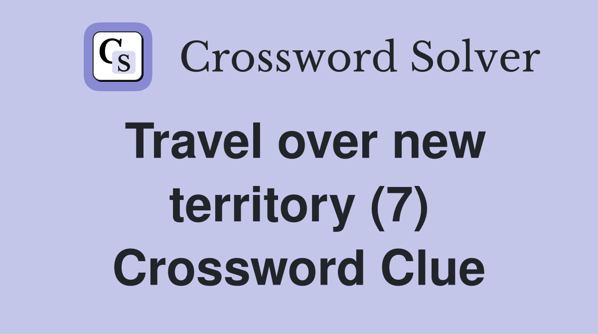 Travel over new territory (7) Crossword Clue