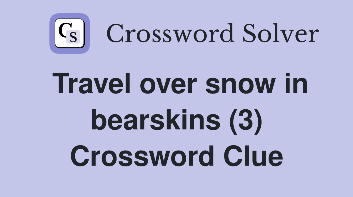 Travel over snow in bearskins (3) Crossword Clue