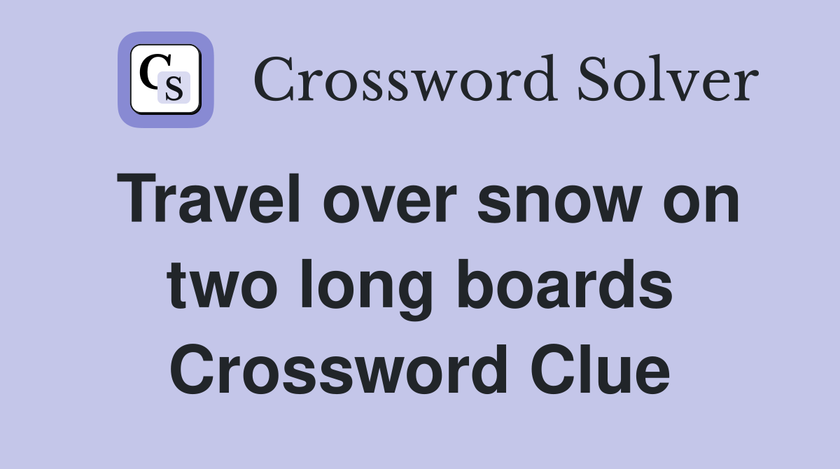 Travel over snow on two long boards Crossword Clue