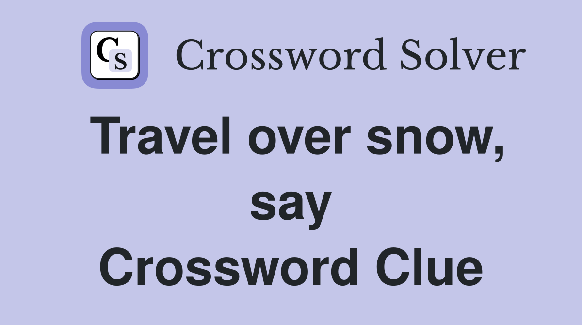 Travel over snow, say Crossword Clue