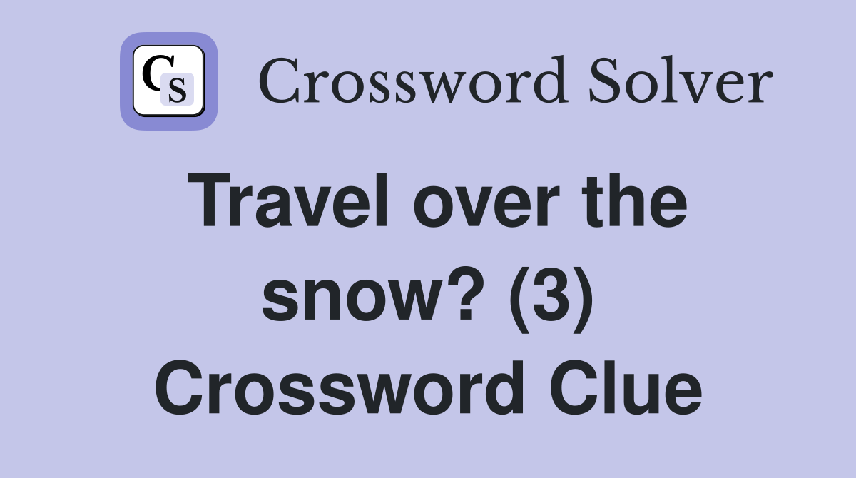 Travel over the snow? (3) Crossword Clue