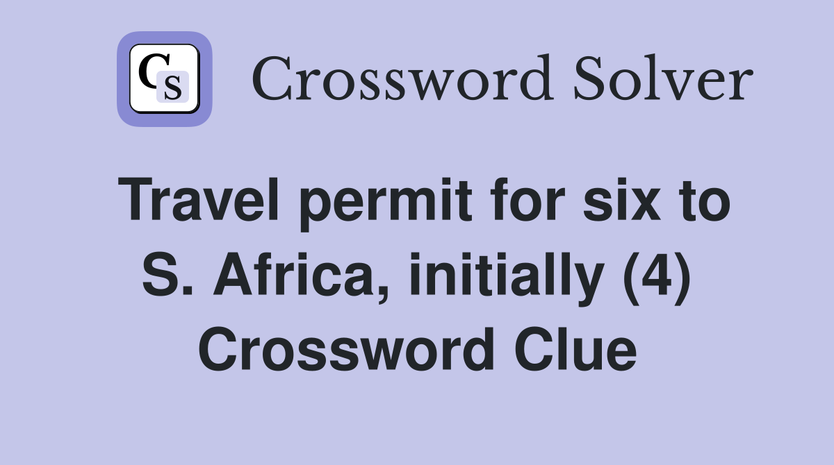 Travel permit for six to S. Africa, initially (4) Crossword Clue