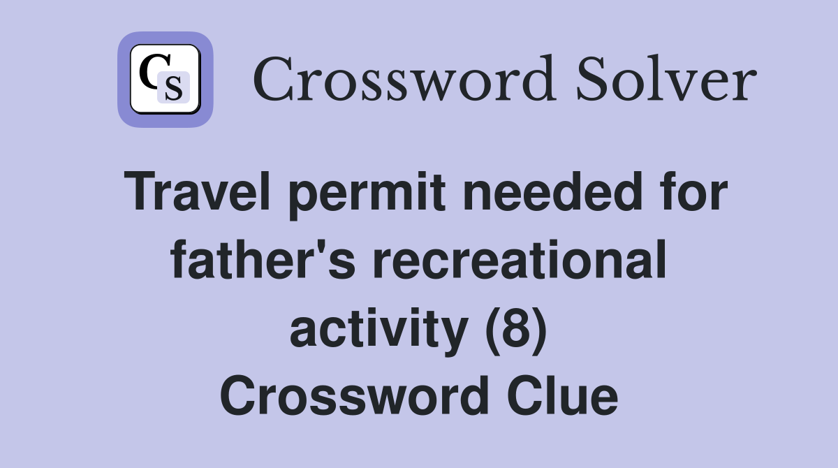 Travel permit needed for father's recreational activity (8) Crossword Clue