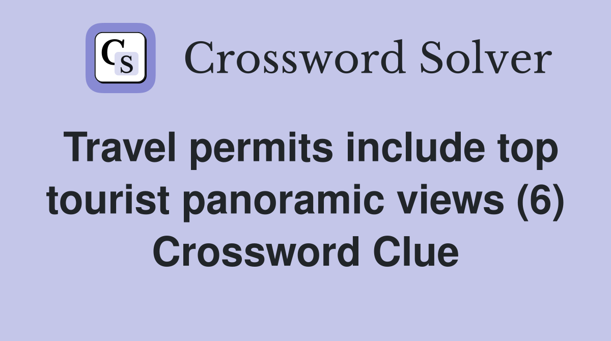 Travel permits include top tourist panoramic views (6) Crossword Clue
