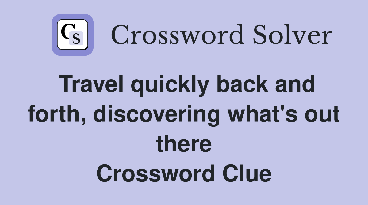 Travel quickly back and forth, discovering what's out there Crossword Clue