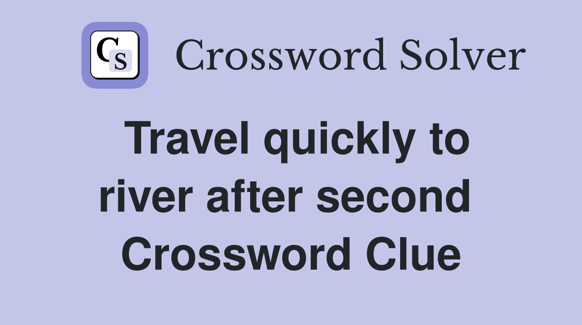 Travel quickly to river after second  Crossword Clue
