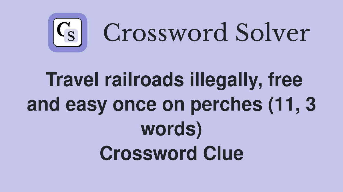 Travel railroads illegally, free and easy once on perches (11, 3 words) Crossword Clue