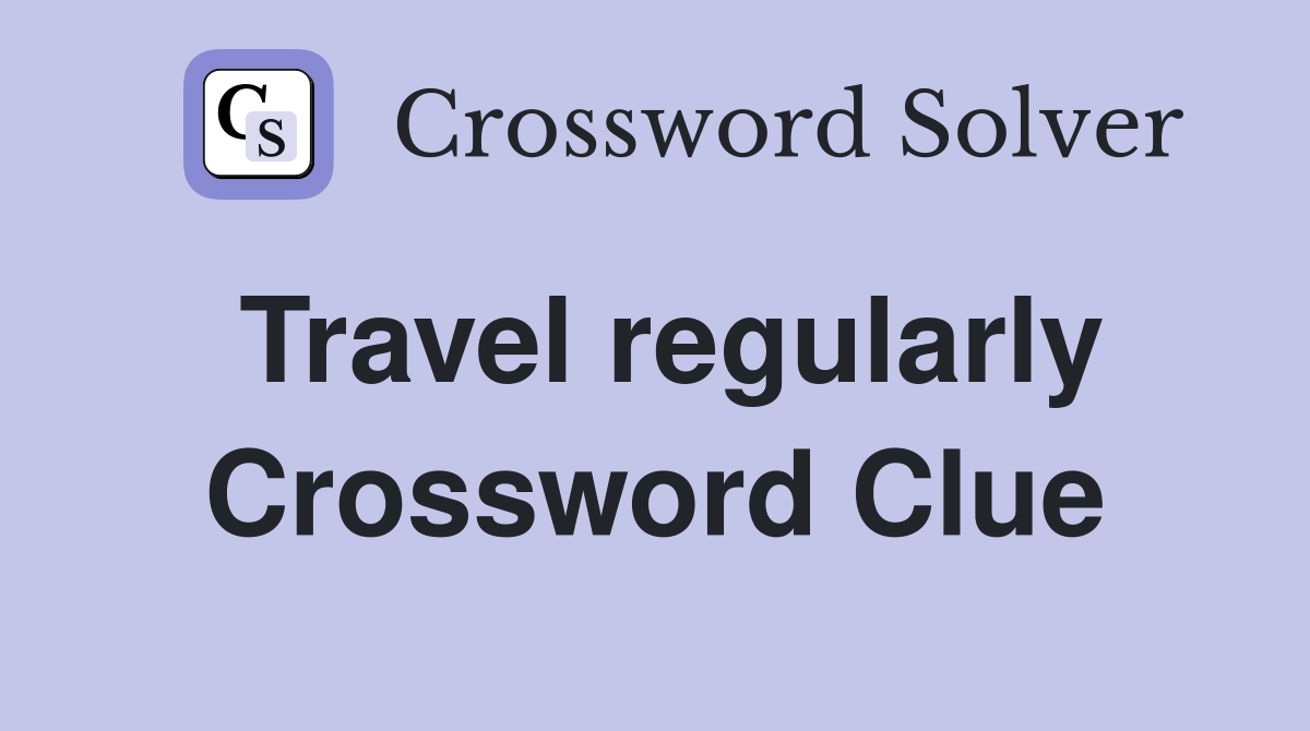 Travel regularly Crossword Clue