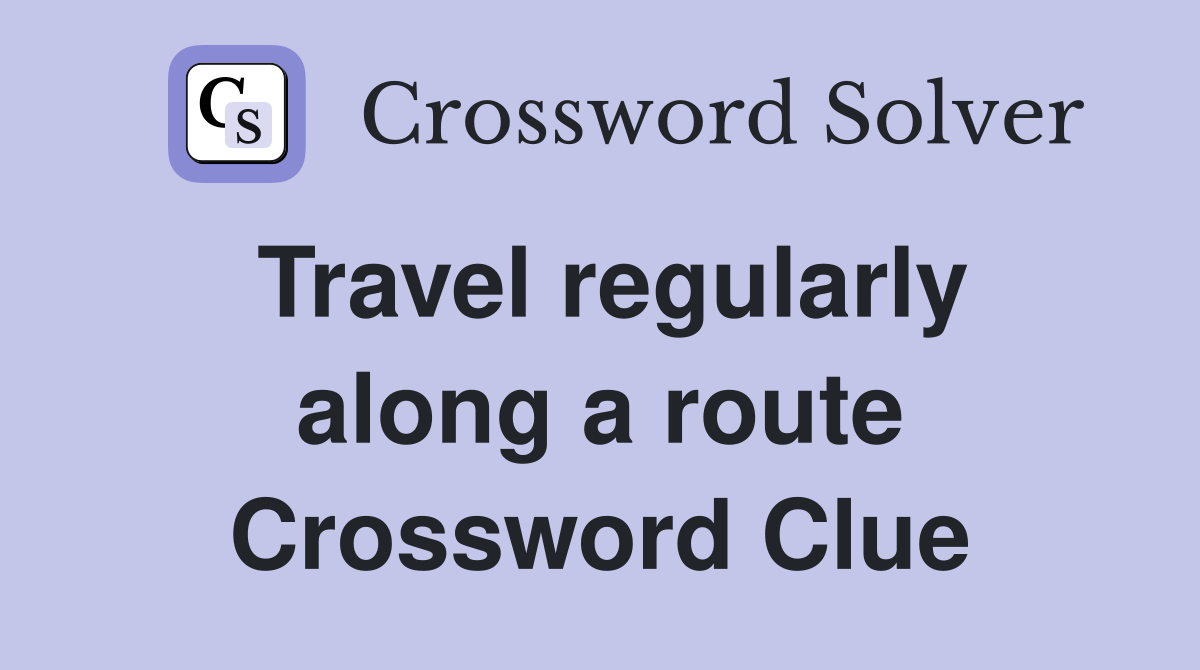 Travel regularly along a route Crossword Clue