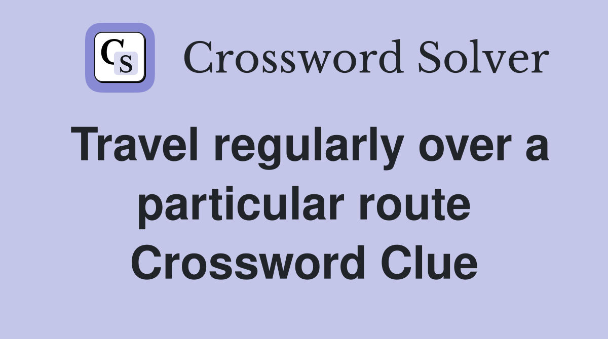 Travel regularly over a particular route Crossword Clue