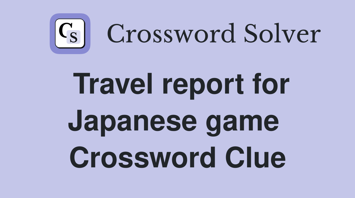 Travel report for Japanese game  Crossword Clue