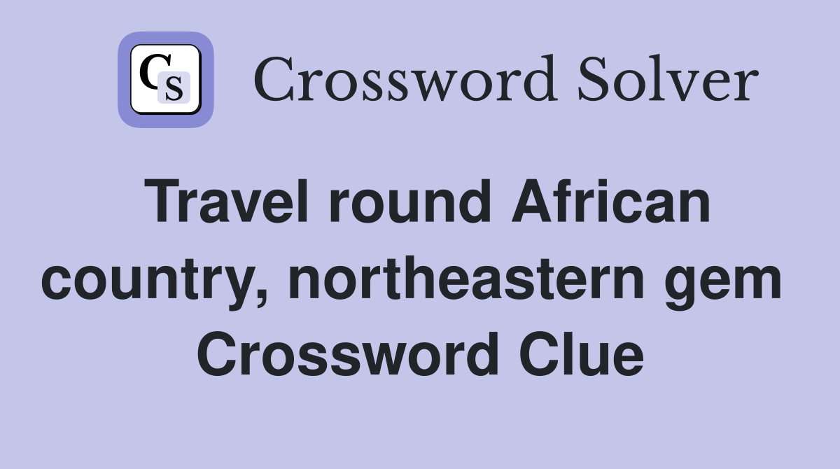 Travel round African country, northeastern gem  Crossword Clue