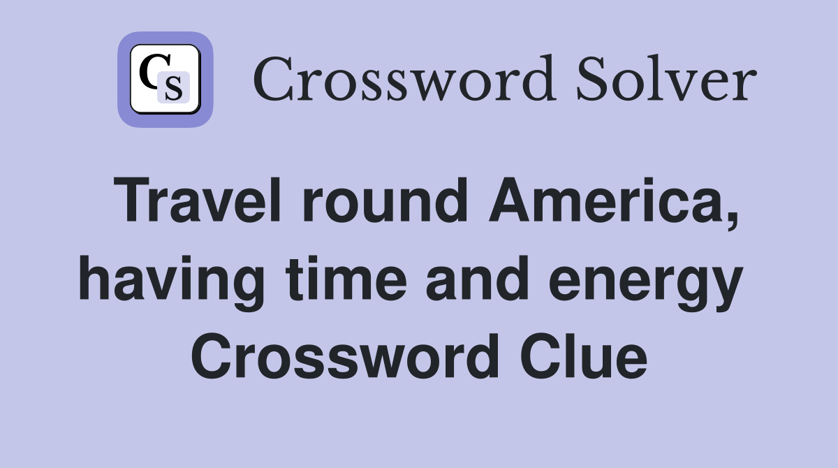 Travel round America, having time and energy  Crossword Clue