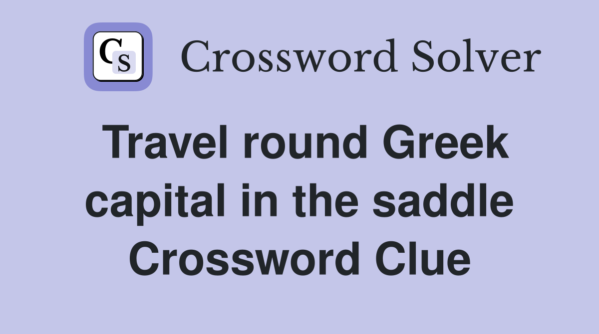 Travel round Greek capital in the saddle Crossword Clue