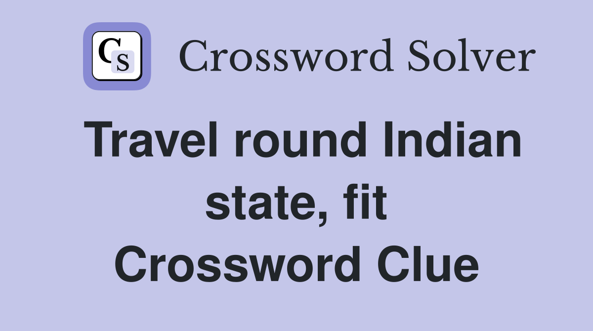 Travel round Indian state, fit Crossword Clue