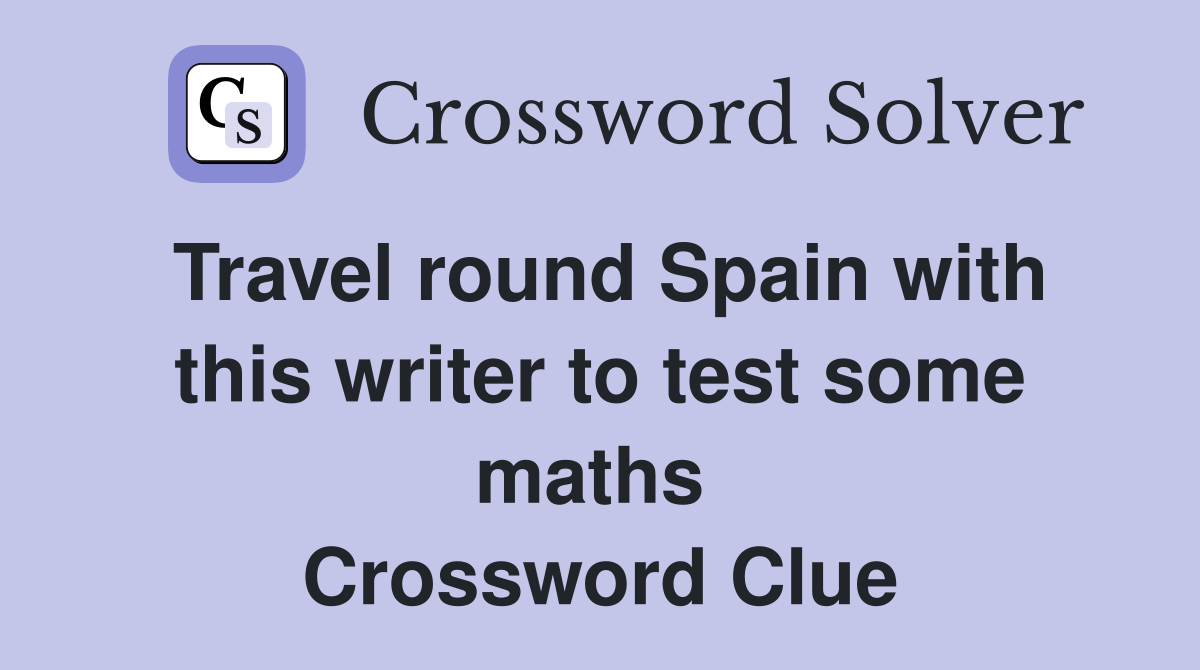 Travel round Spain with this writer to test some maths  Crossword Clue