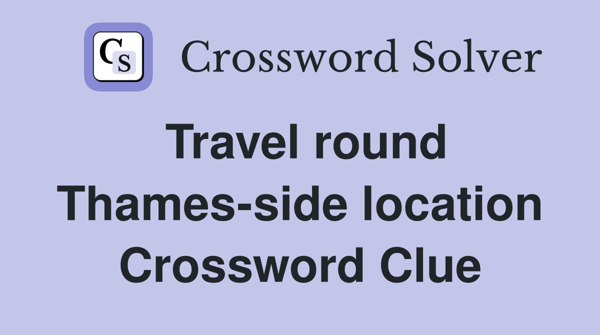 Travel round Thames-side location Crossword Clue