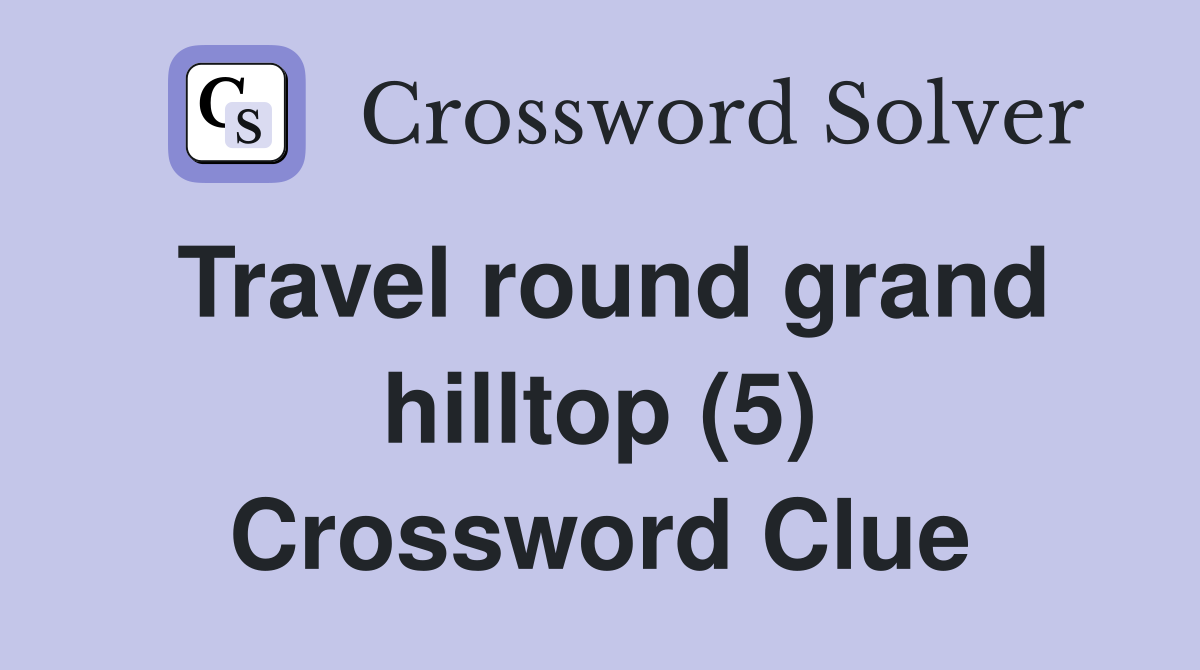 Travel round grand hilltop (5) Crossword Clue