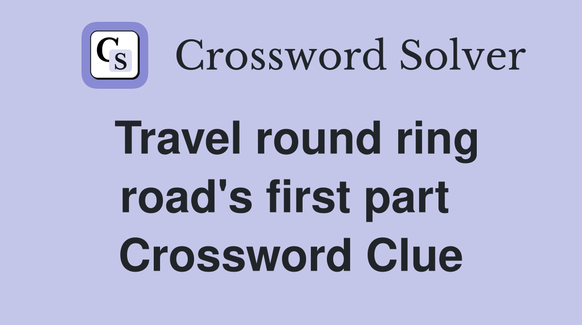 Travel round ring road's first part  Crossword Clue