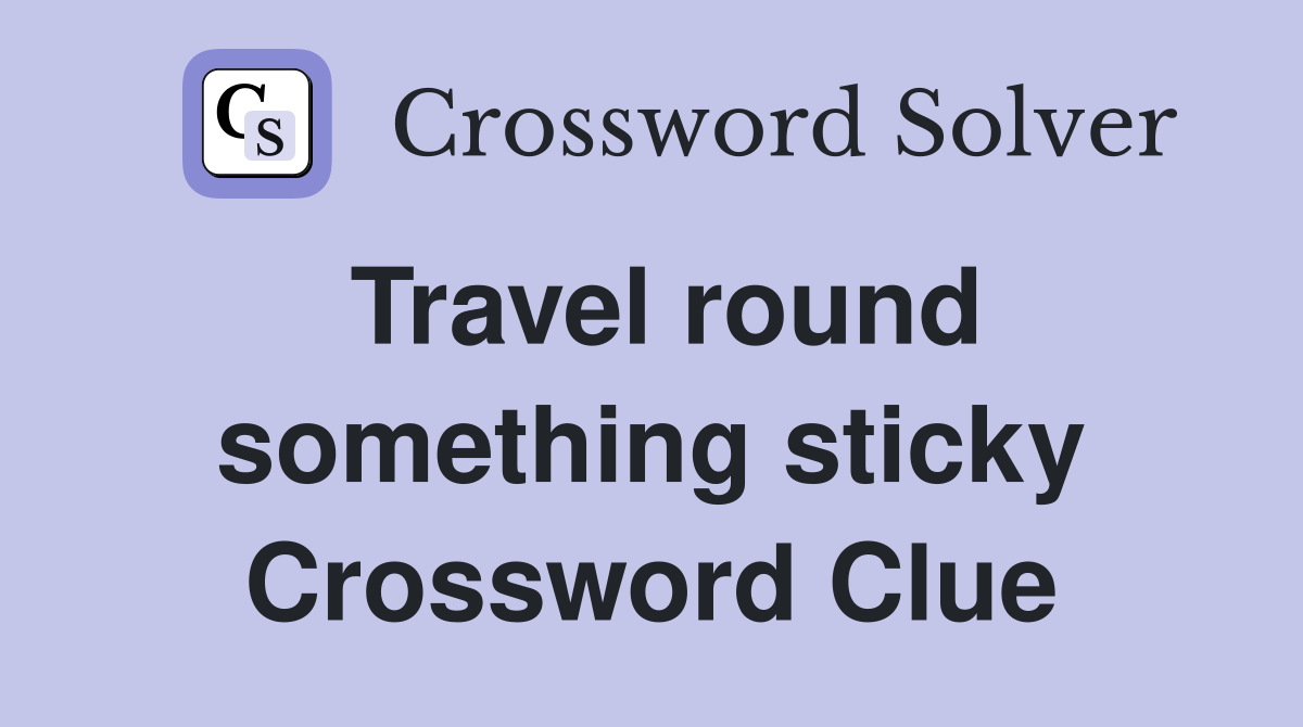 Travel round something sticky Crossword Clue