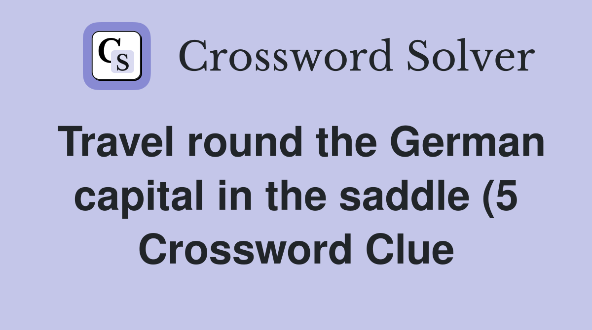 Travel round the German capital in the saddle (5) Crossword Clue Travel round the German capital in the saddle (5) Crossword Clue