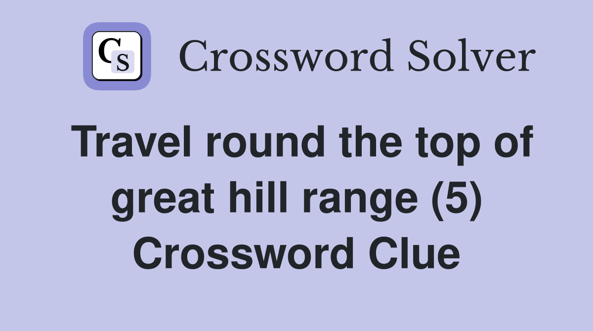 Travel round the top of great hill range (5) Crossword Clue