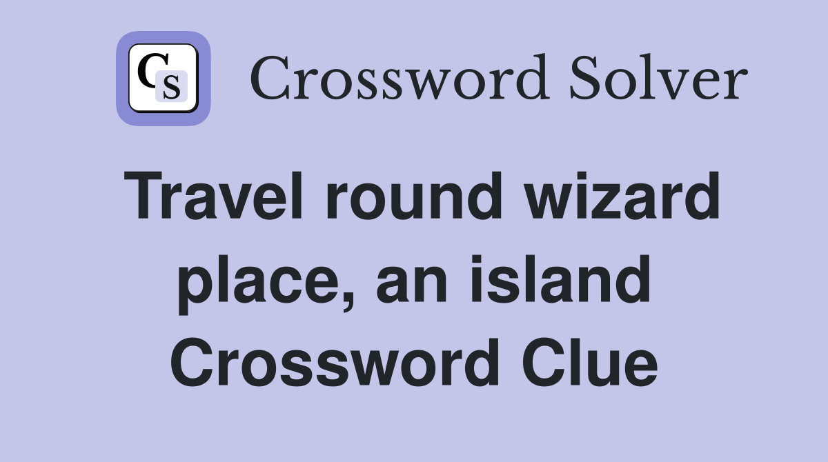 Travel round wizard place, an island Crossword Clue