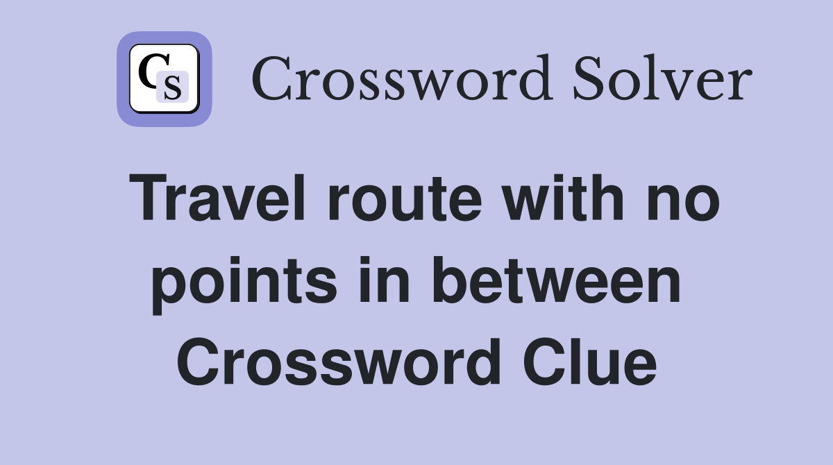 Travel route with no points in between Crossword Clue