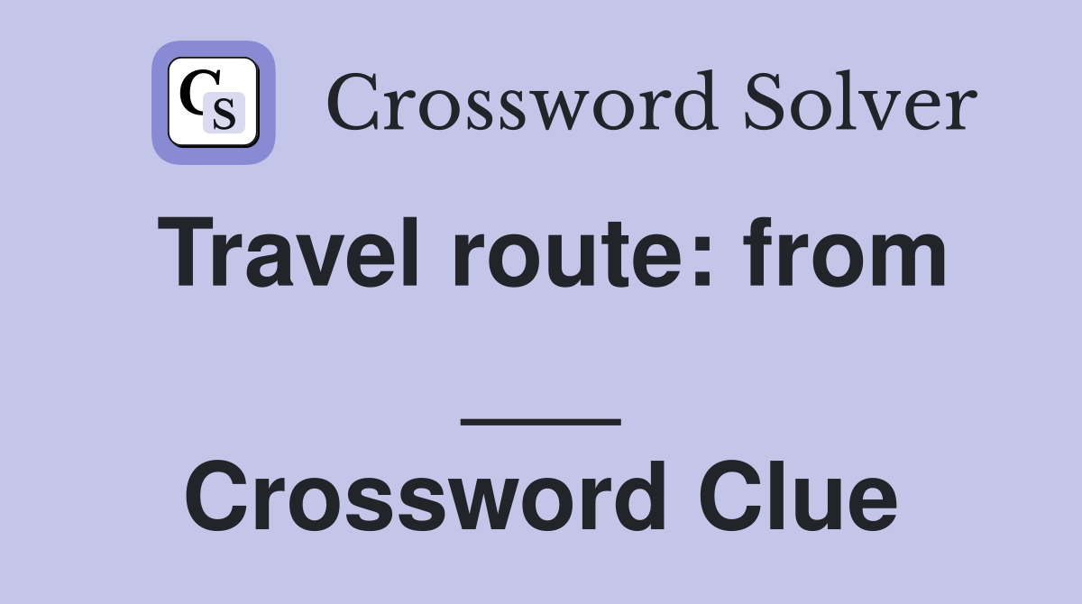 Travel route: from ___ Crossword Clue