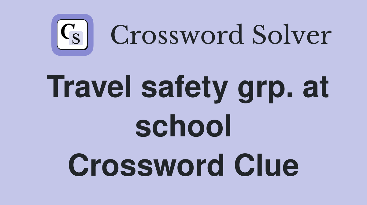 Travel safety grp. at school Crossword Clue