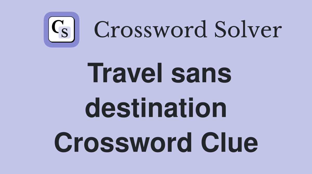 Travel sans destination Crossword Clue