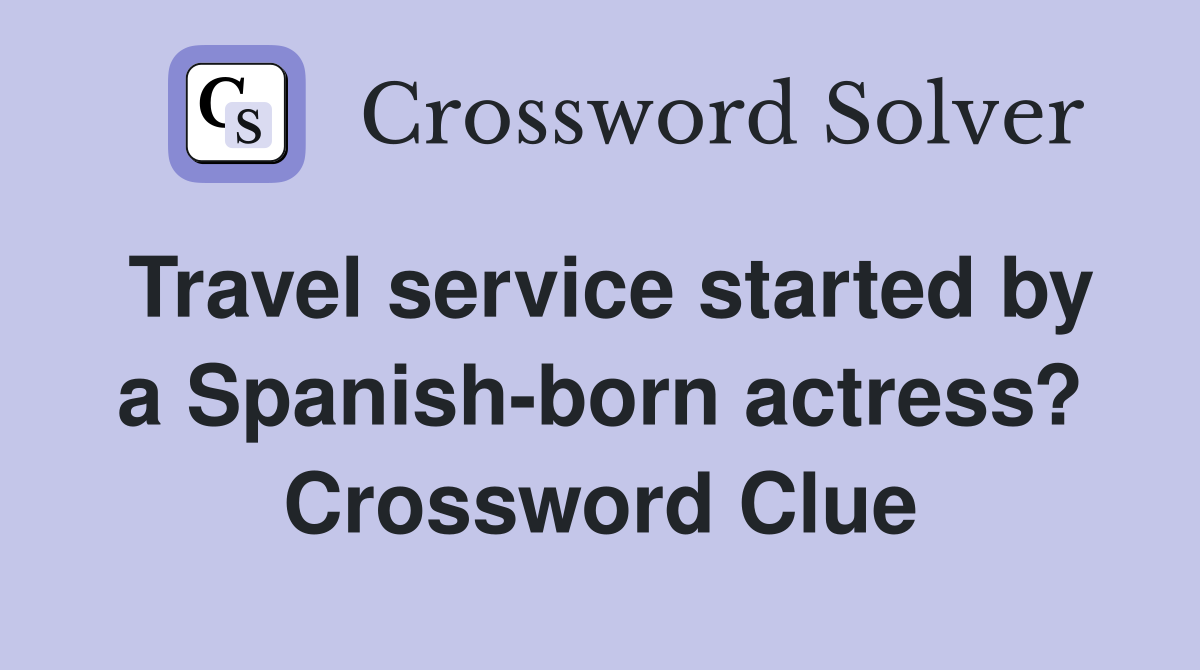 Travel service started by a Spanish-born actress? Crossword Clue