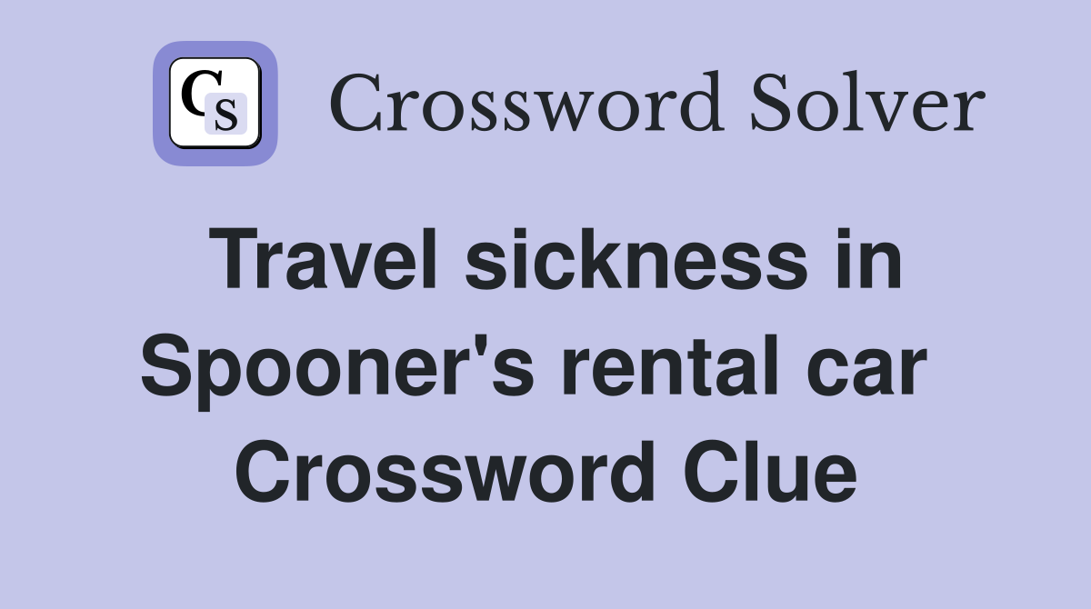 Travel sickness in Spooner's rental car  Crossword Clue