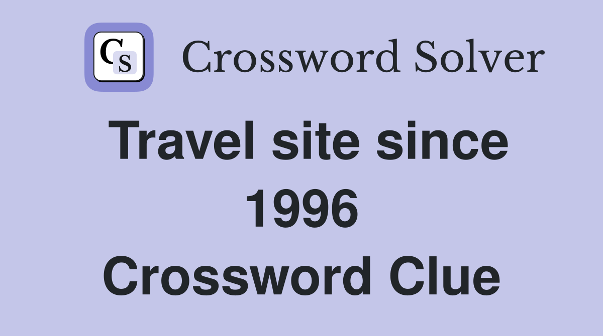 Travel site since 1996 Crossword Clue