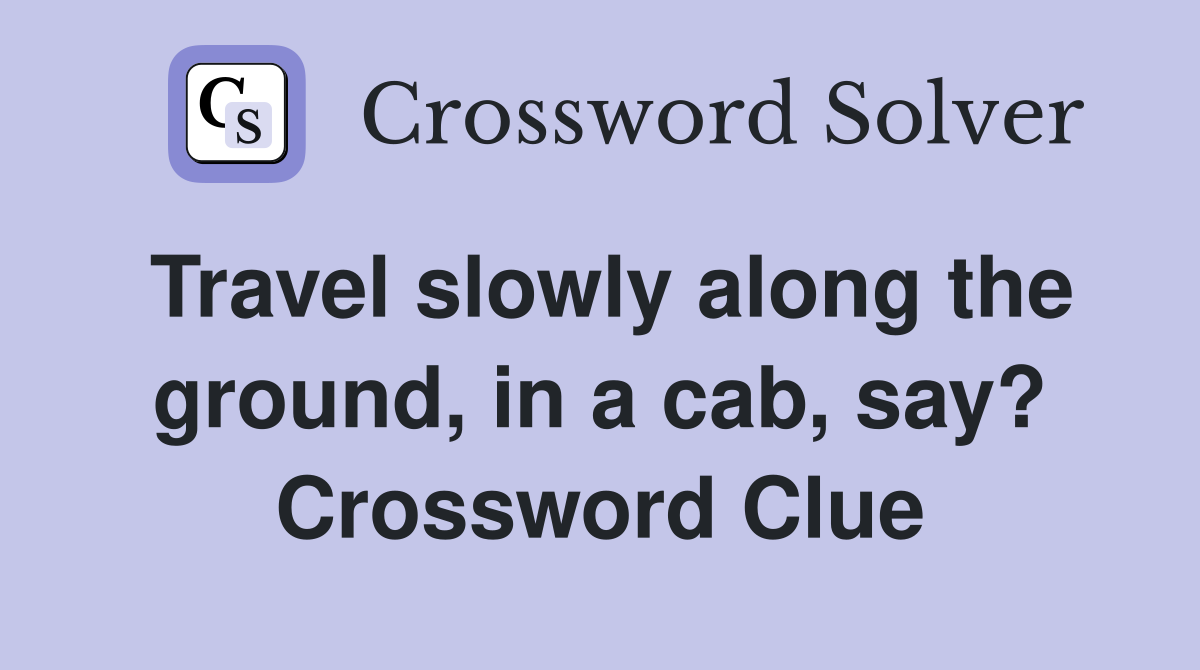 Travel slowly along the ground, in a cab, say? Crossword Clue