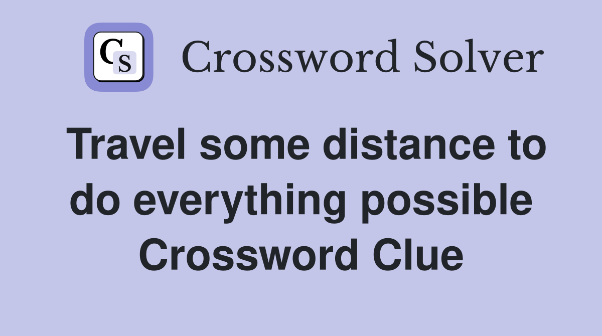 Travel some distance to do everything possible Crossword Clue