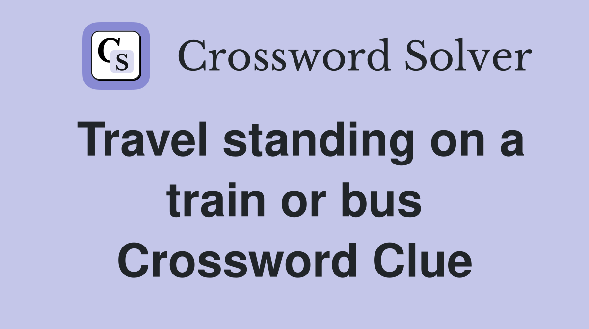 Travel standing on a train or bus Crossword Clue