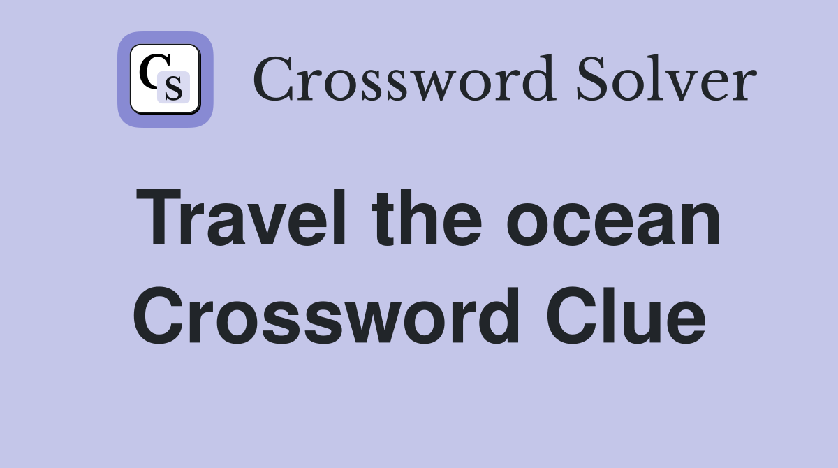 Travel the ocean Crossword Clue