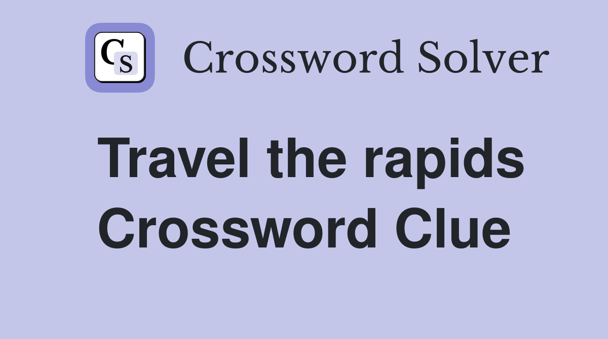 Travel the rapids Crossword Clue