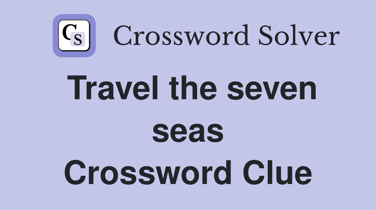 Travel the seven seas Crossword Clue