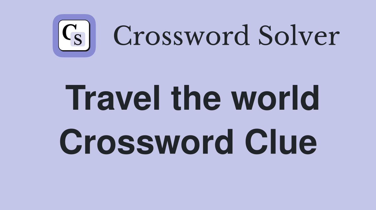 Travel the world Crossword Clue