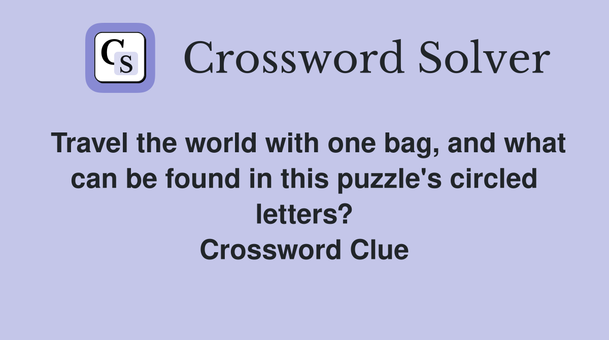 Travel the world with one bag, and what can be found in this puzzle's circled letters? Crossword Clue