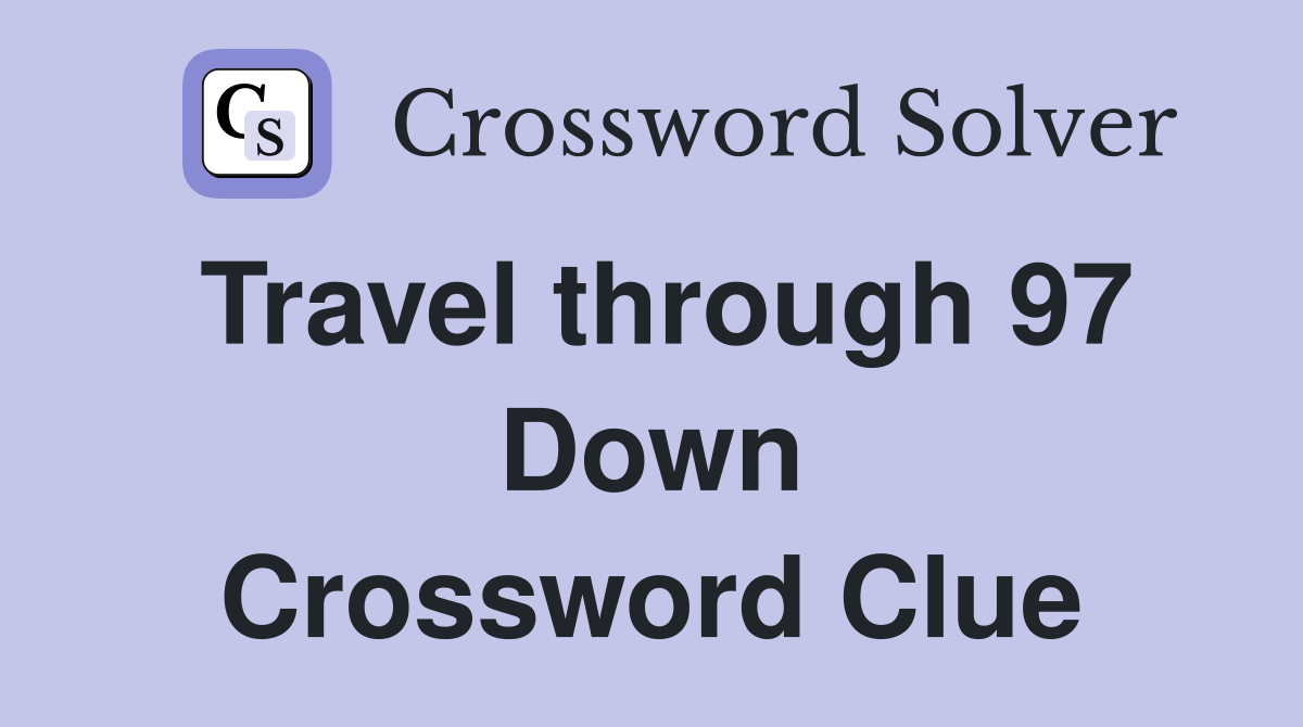 Travel through 97 Down Crossword Clue