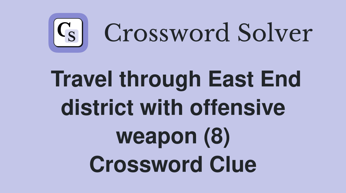 Travel through East End district with offensive weapon (8) Crossword Clue