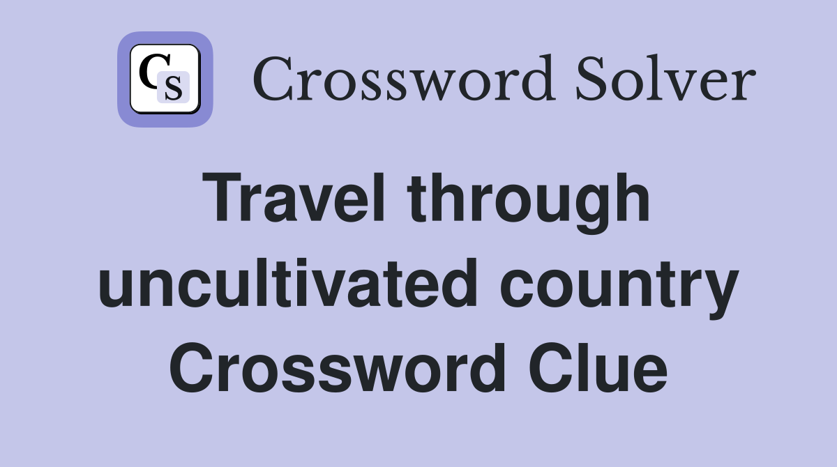 Travel through uncultivated country Crossword Clue