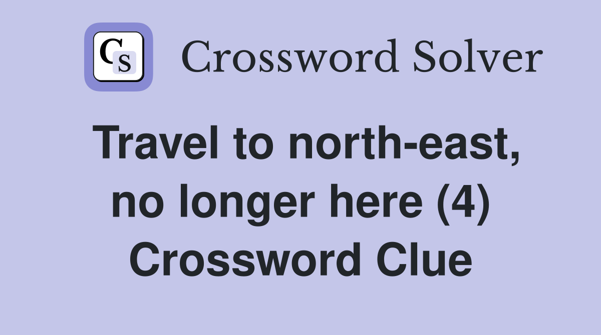Travel to north-east, no longer here (4) Crossword Clue