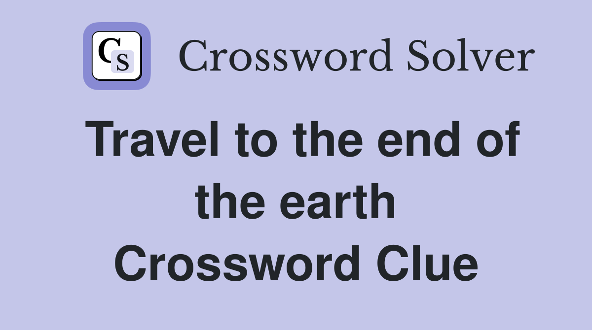 Travel to the end of the earth Crossword Clue