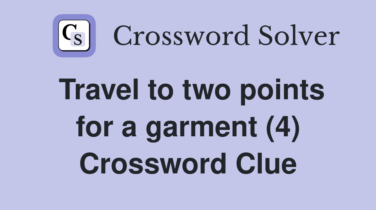 Travel to two points for a garment (4) Crossword Clue