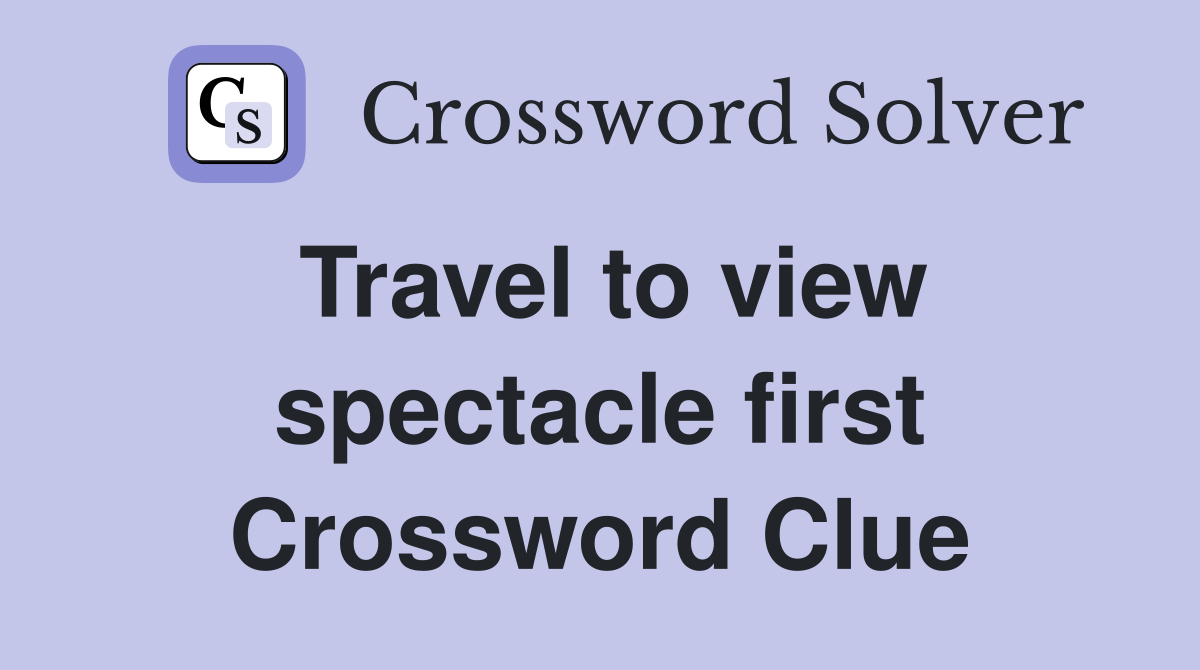 Travel to view spectacle first Crossword Clue